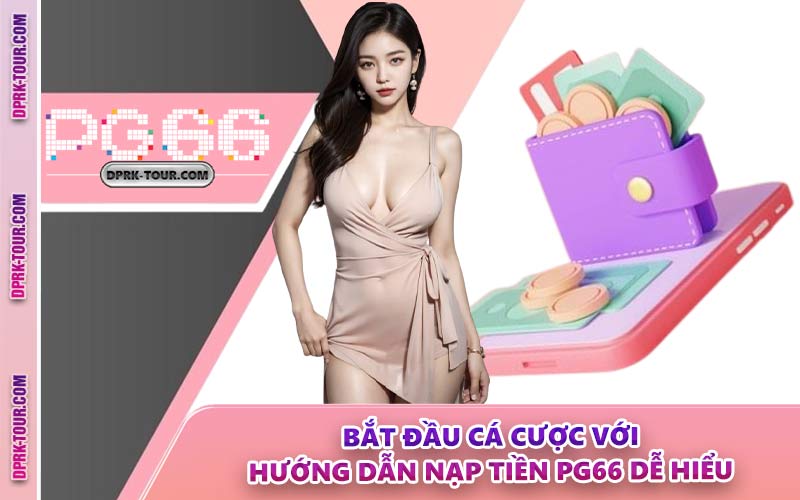 Bắt Đầu Cá Cược Với Hướng Dẫn Nạp Tiền PG66 Dễ Hiểu