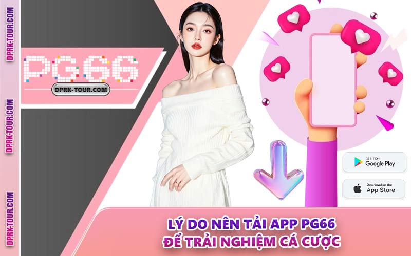 Lý Do Nên Tải App PG66 Để Trải Nghiệm Cá Cược