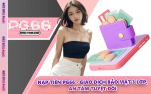 Nạp Tiền PG66 - Giao Dịch Bảo Mật 3 Lớp, An Tâm Tuyệt Đối