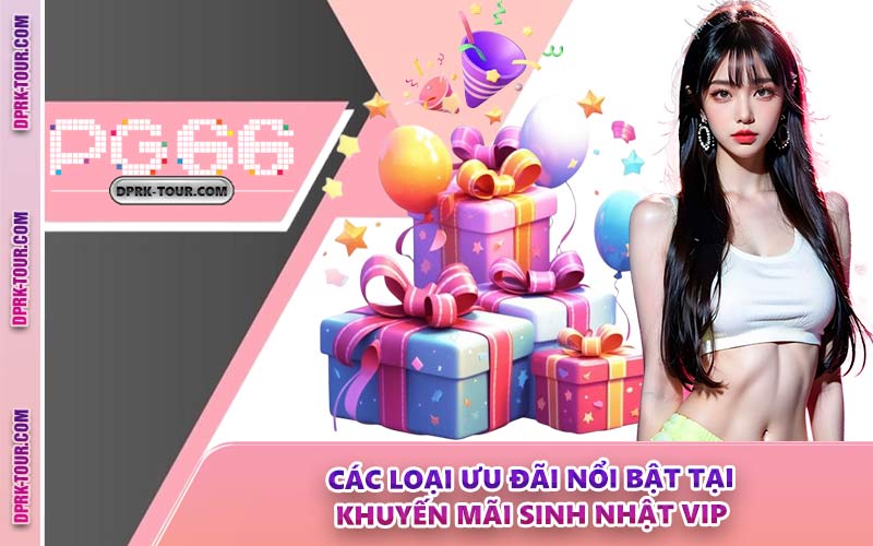 Các Loại Ưu Đãi Nổi Bật Tại Khuyến Mãi Sinh Nhật VIP