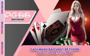 Cách Đánh Baccarat Dễ Thắng Dành Cho Bet Thủ PG66