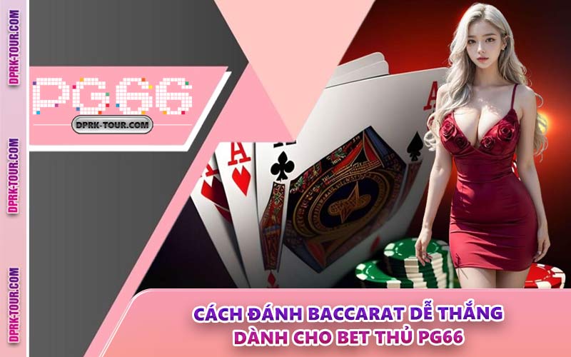 Cách Đánh Baccarat Dễ Thắng Dành Cho Bet Thủ PG66