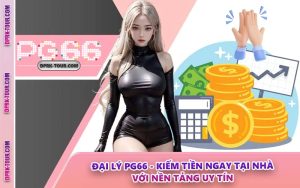 Đại Lý PG66 - Kiếm Tiền Ngay Tại Nhà Với Nền Tảng Uy Tín
