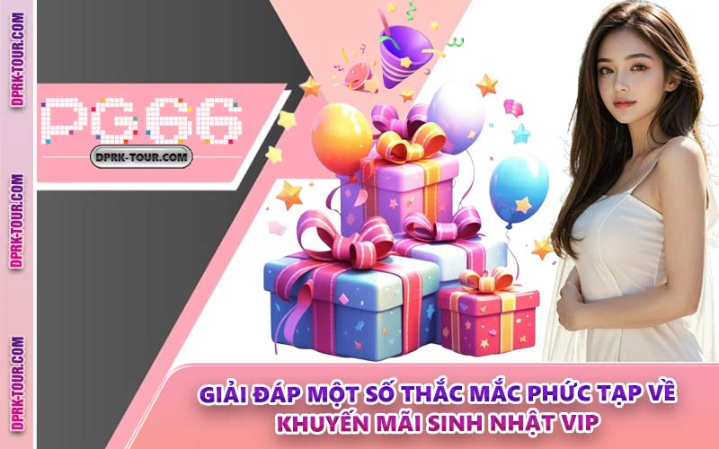 Giải Đáp Một Số Thắc Mắc Phức Tạp Về Khuyến Mãi Sinh Nhật VIP