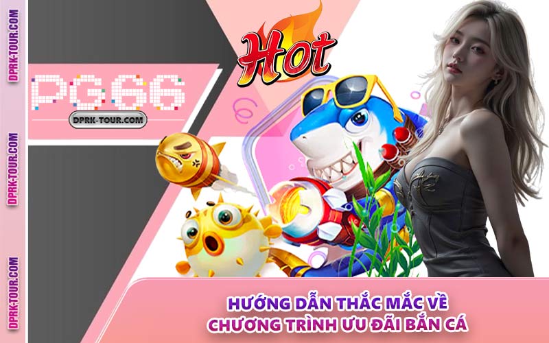 Hướng Dẫn Thắc Mắc Về Chương Trình Ưu Đãi Bắn Cá