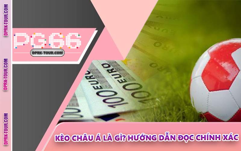 Kèo Châu Á Là Gì? Hướng Dẫn Đọc Chính Xác