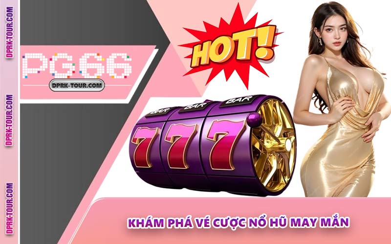 Khám Phá Vé Cược Nổ Hũ May Mắn