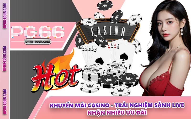 Khuyến Mãi Casino - Trải Nghiệm Sảnh Live Nhận Nhiều Ưu Đãi