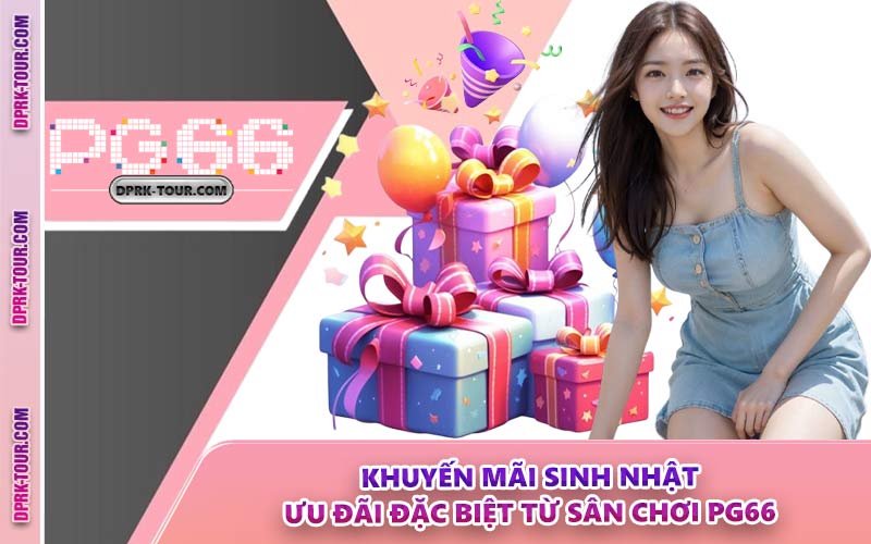 Khuyến Mãi Sinh Nhật - Ưu Đãi Đặc Biệt Từ Sân Chơi PG66