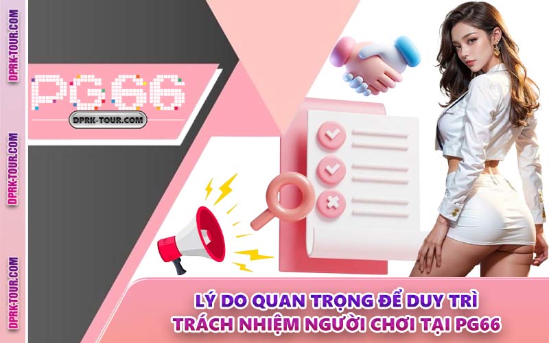 Lý Do Quan Trọng Để Duy Trì Trách Nhiệm Người Chơi Tại PG66