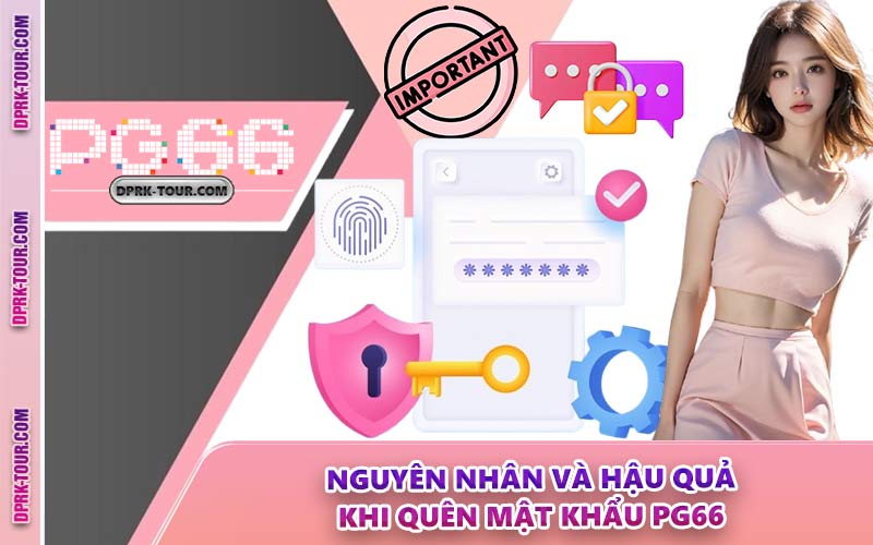 Nguyên Nhân Và Hậu Quả Khi Quên Mật Khẩu PG66
