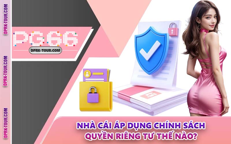 Nhà Cái Áp Dụng Chính Sách Quyền Riêng Tư Thế Nào?
