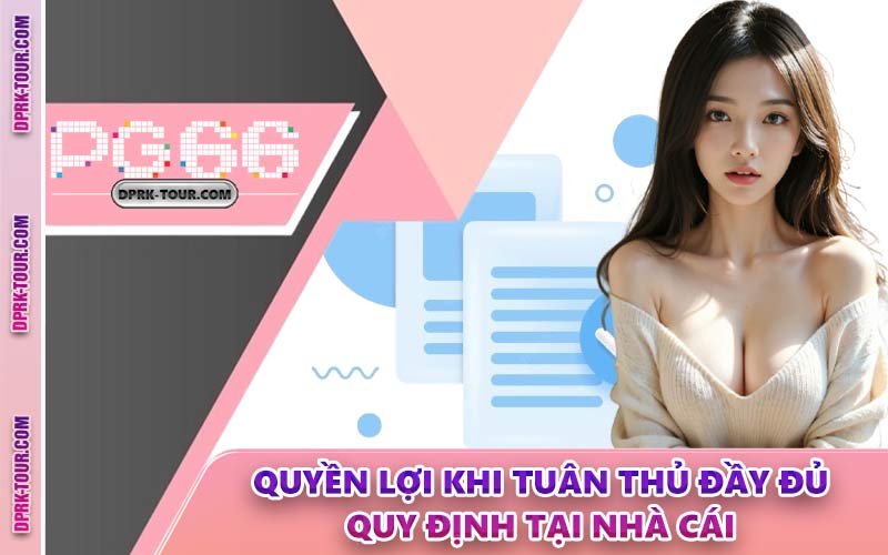 Quyền Lợi Khi Tuân Thủ Đầy Đủ Quy Định Tại Nhà Cái