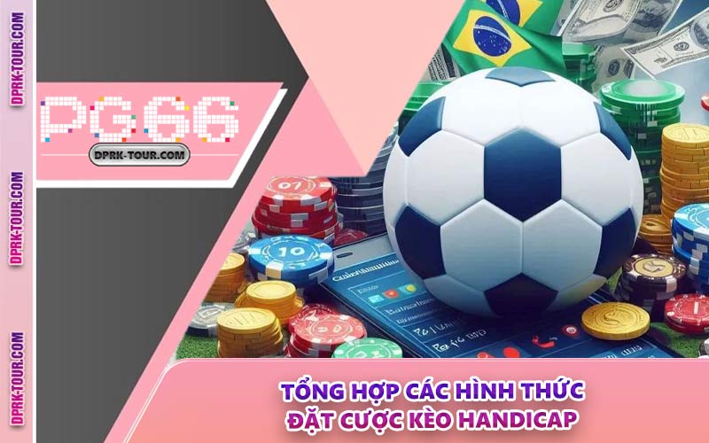 Tổng Hợp Các Hình Thức Đặt Cược Kèo Handicap