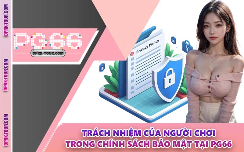Trách Nhiệm Của Người Chơi Trong Chính Sách Bảo Mật Tại PG66