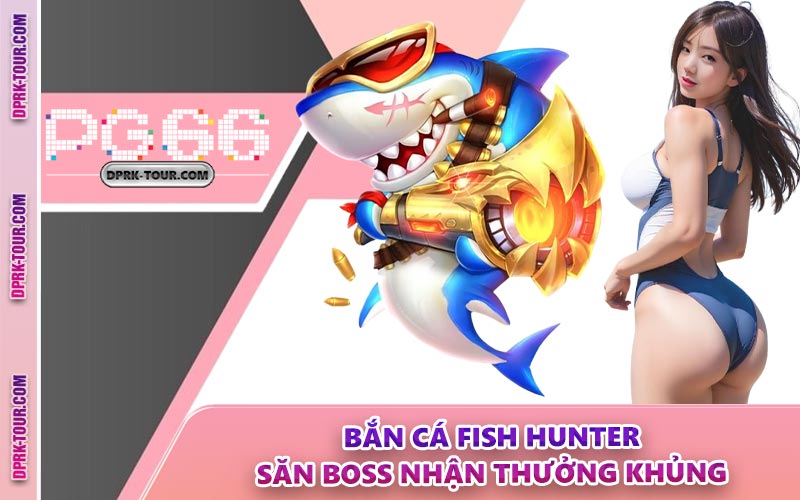 Bắn Cá Fish Hunter - Săn Boss Nhận Thưởng Khủng